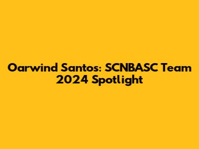 Oarwind Santos: SCNBASC Team 2024 Spotlight