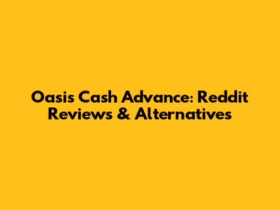 Oasis Cash Advance: Reddit Reviews & Alternatives