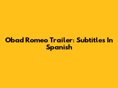 Obad Romeo Trailer: Subtitles In Spanish