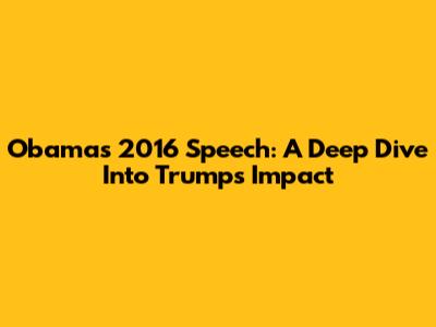 Obama's 2016 Speech: A Deep Dive Into Trump's Impact
