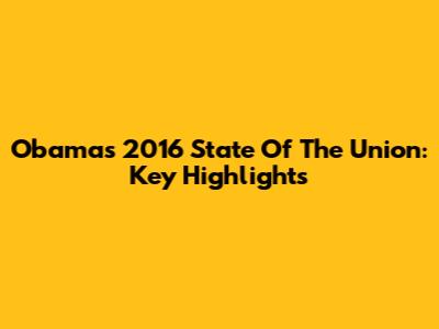 Obama's 2016 State Of The Union: Key Highlights
