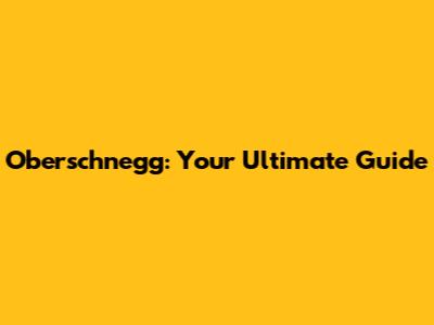 Oberschnegg: Your Ultimate Guide