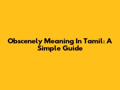 Obscenely Meaning In Tamil: A Simple Guide