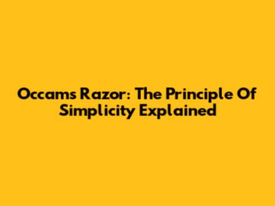 Occam's Razor: The Principle Of Simplicity Explained