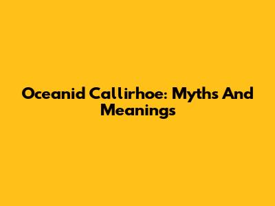 Oceanid Callirhoe: Myths And Meanings