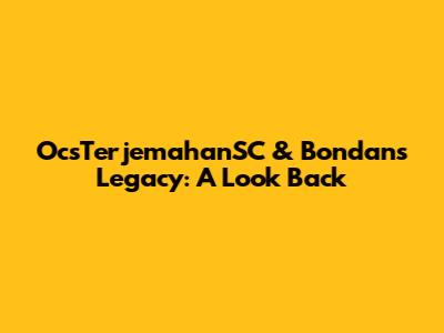 OcsTerjemahanSC & Bondan's Legacy: A Look Back