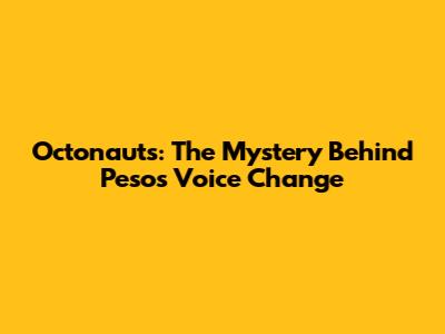 Octonauts: The Mystery Behind Peso's Voice Change