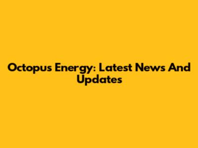 Octopus Energy: Latest News And Updates
