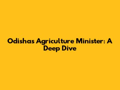 Odisha's Agriculture Minister: A Deep Dive