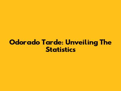 Odorado Tarde: Unveiling The Statistics