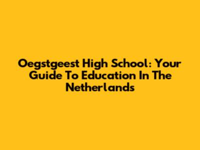 Oegstgeest High School: Your Guide To Education In The Netherlands