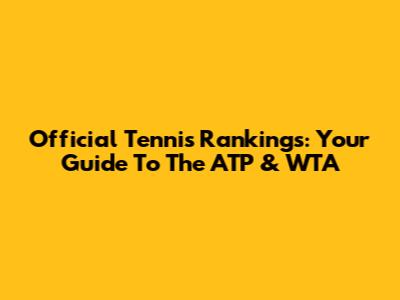 Official Tennis Rankings: Your Guide To The ATP & WTA