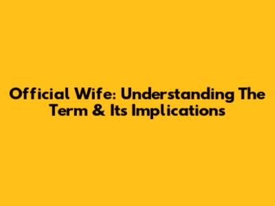 Official Wife: Understanding The Term & Its Implications