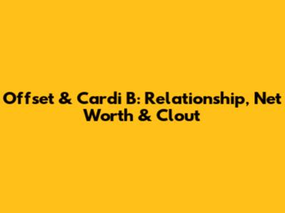 Offset & Cardi B: Relationship, Net Worth & Clout