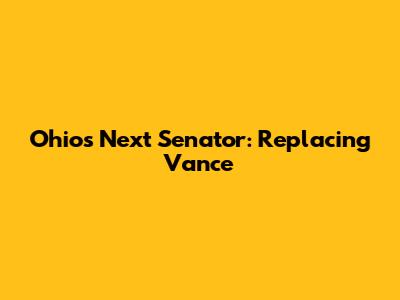 Ohio's Next Senator: Replacing Vance