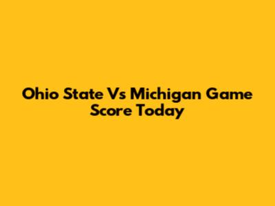 Ohio State Vs Michigan Game Score Today