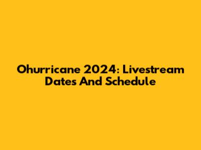 Ohurricane 2024: Livestream Dates And Schedule