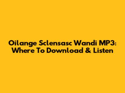 Oilange Sclensasc Wandi MP3: Where To Download & Listen