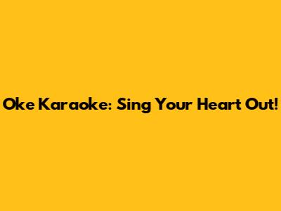 Oke Karaoke: Sing Your Heart Out!