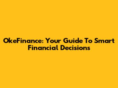 OkeFinance: Your Guide To Smart Financial Decisions