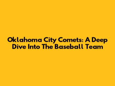 Oklahoma City Comets: A Deep Dive Into The Baseball Team