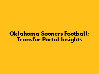 Oklahoma Sooners Football: Transfer Portal Insights