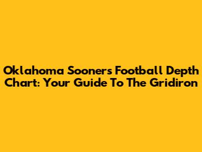 Oklahoma Sooners Football Depth Chart: Your Guide To The Gridiron