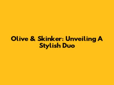 Olive & Skinker: Unveiling A Stylish Duo