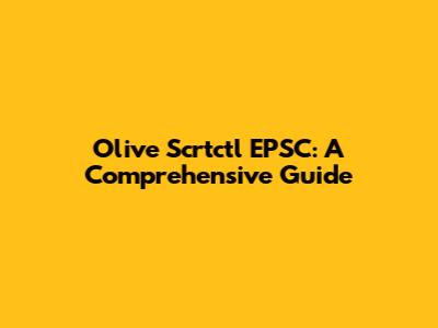 Olive Scrtctl EPSC: A Comprehensive Guide