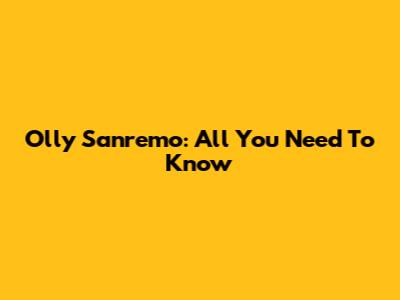 Olly Sanremo: All You Need To Know