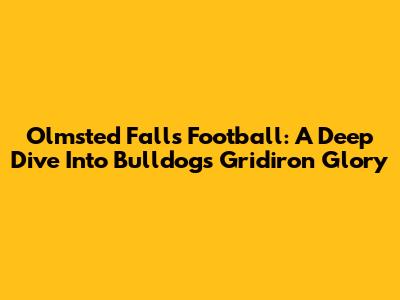 Olmsted Falls Football: A Deep Dive Into Bulldogs Gridiron Glory