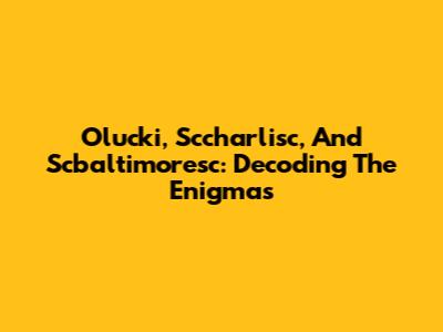 Olucki, Sccharlisc, And Scbaltimoresc: Decoding The Enigmas