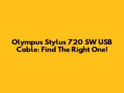 Olympus Stylus 720 SW USB Cable: Find The Right One!