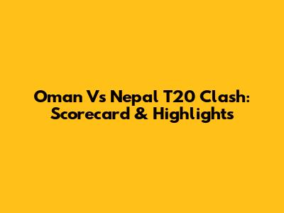 Oman Vs Nepal T20 Clash: Scorecard & Highlights