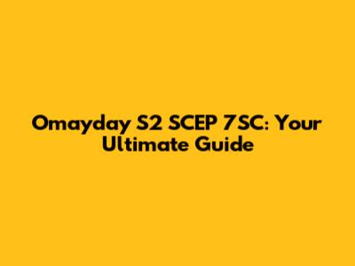 Omayday S2 SCEP 7SC: Your Ultimate Guide