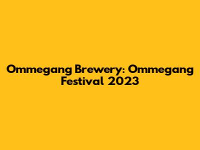 Ommegang Brewery: Ommegang Festival 2023