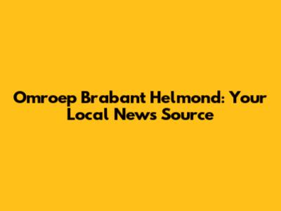 Omroep Brabant Helmond: Your Local News Source