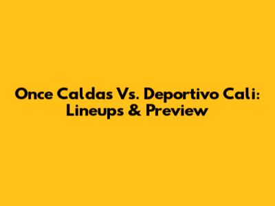 Once Caldas Vs. Deportivo Cali: Lineups & Preview