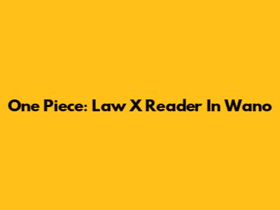 One Piece: Law X Reader In Wano