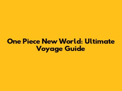 One Piece New World: Ultimate Voyage Guide
