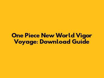 One Piece New World Vigor Voyage: Download Guide