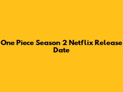One Piece Season 2 Netflix Release Date
