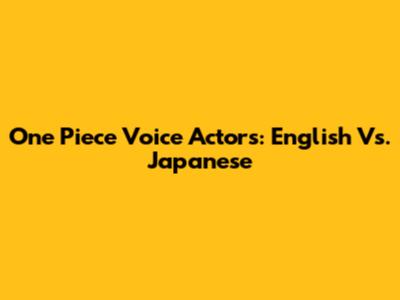 One Piece Voice Actors: English Vs. Japanese