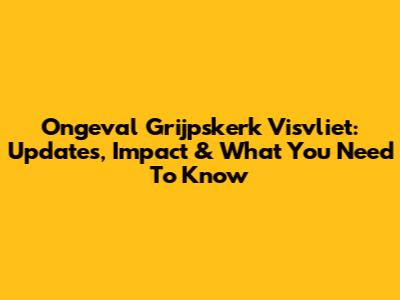 Ongeval Grijpskerk Visvliet: Updates, Impact & What You Need To Know