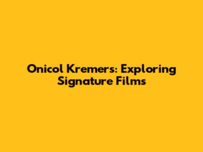Onicol Kremers: Exploring Signature Films
