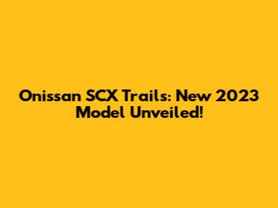 Onissan SCX Trails: New 2023 Model Unveiled!