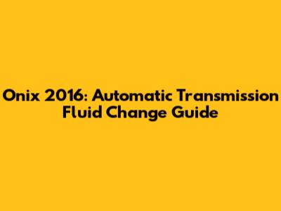 Onix 2016: Automatic Transmission Fluid Change Guide