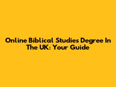 Online Biblical Studies Degree In The UK: Your Guide