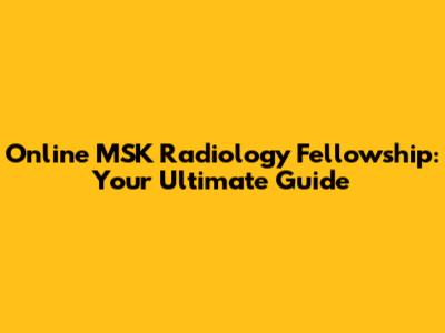 Online MSK Radiology Fellowship: Your Ultimate Guide