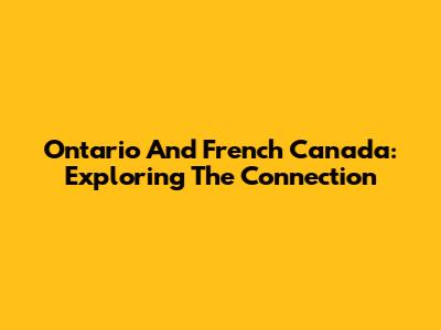 Ontario And French Canada: Exploring The Connection